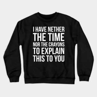 I Have Nether The Time Nor The Crayons Crewneck Sweatshirt